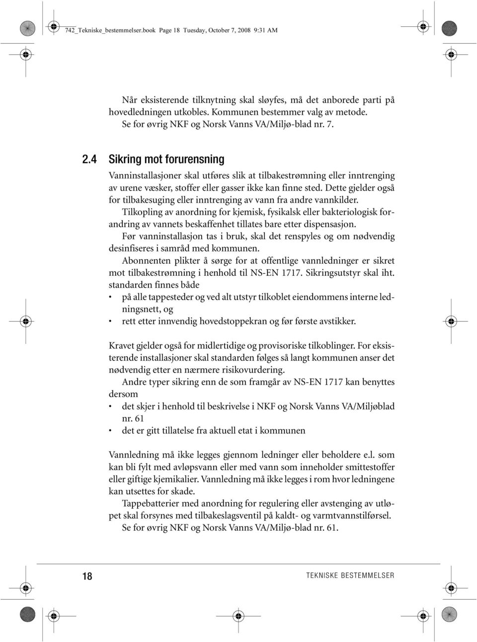 4 Sikring mot forurensning Vanninstallasjoner skal utføres slik at tilbakestrømning eller inntrenging av urene væsker, stoffer eller gasser ikke kan finne sted.