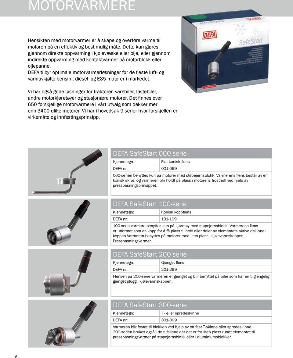 DEFA tilbyr optimale motorvarmerløsninger for de fleste luft- og vannavkjølte bensin-, diesel- og E85-motorer i markedet.