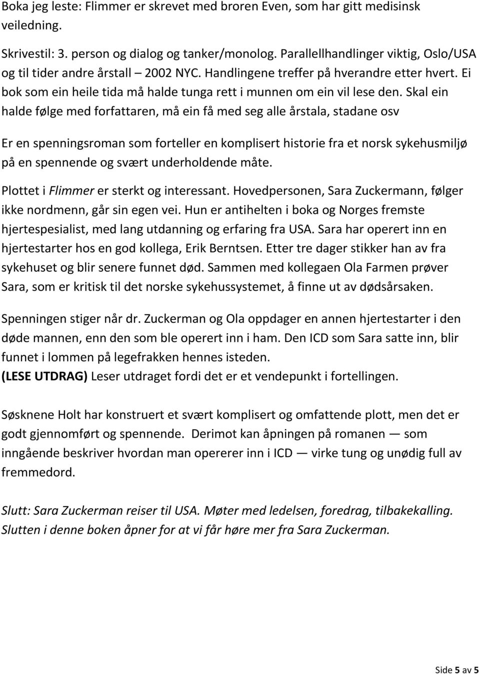 Skal ein halde følge med forfattaren, må ein få med seg alle årstala, stadane osv Er en spenningsroman som forteller en komplisert historie fra et norsk sykehusmiljø på en spennende og svært