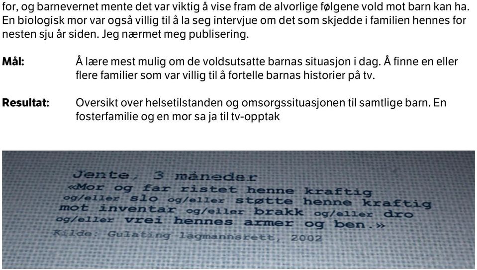 Jeg nærmet meg publisering. Mål: Resultat: Å lære mest mulig om de voldsutsatte barnas situasjon i dag.