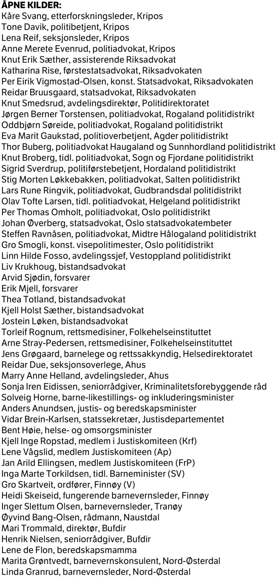 Statsadvokat, Riksadvokaten Reidar Bruusgaard, statsadvokat, Riksadvokaten Knut Smedsrud, avdelingsdirektør, Politidirektoratet Jørgen Berner Torstensen, politiadvokat, Rogaland politidistrikt