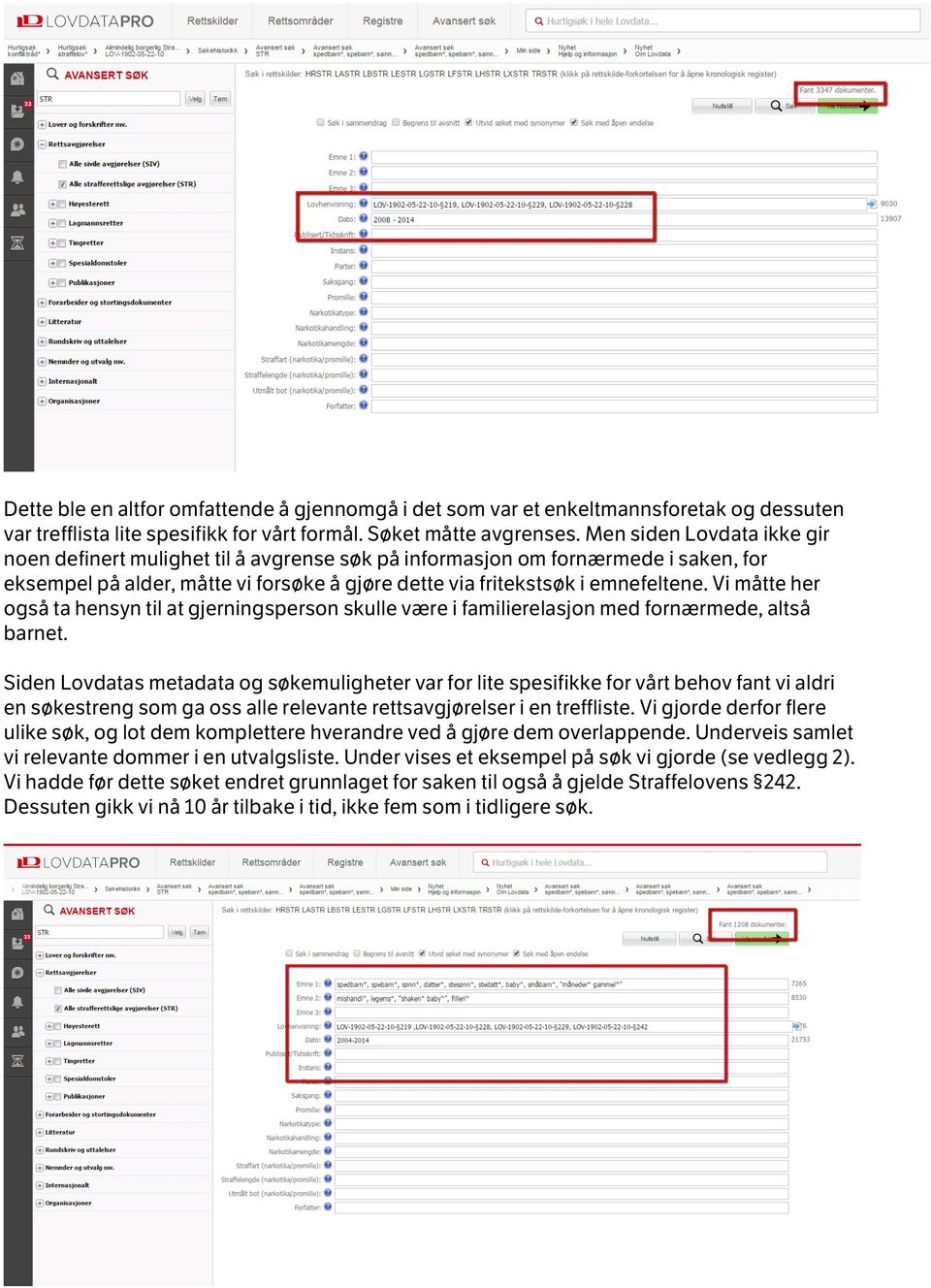 Vi måtte her også ta hensyn til at gjerningsperson skulle være i familierelasjon med fornærmede, altså barnet.