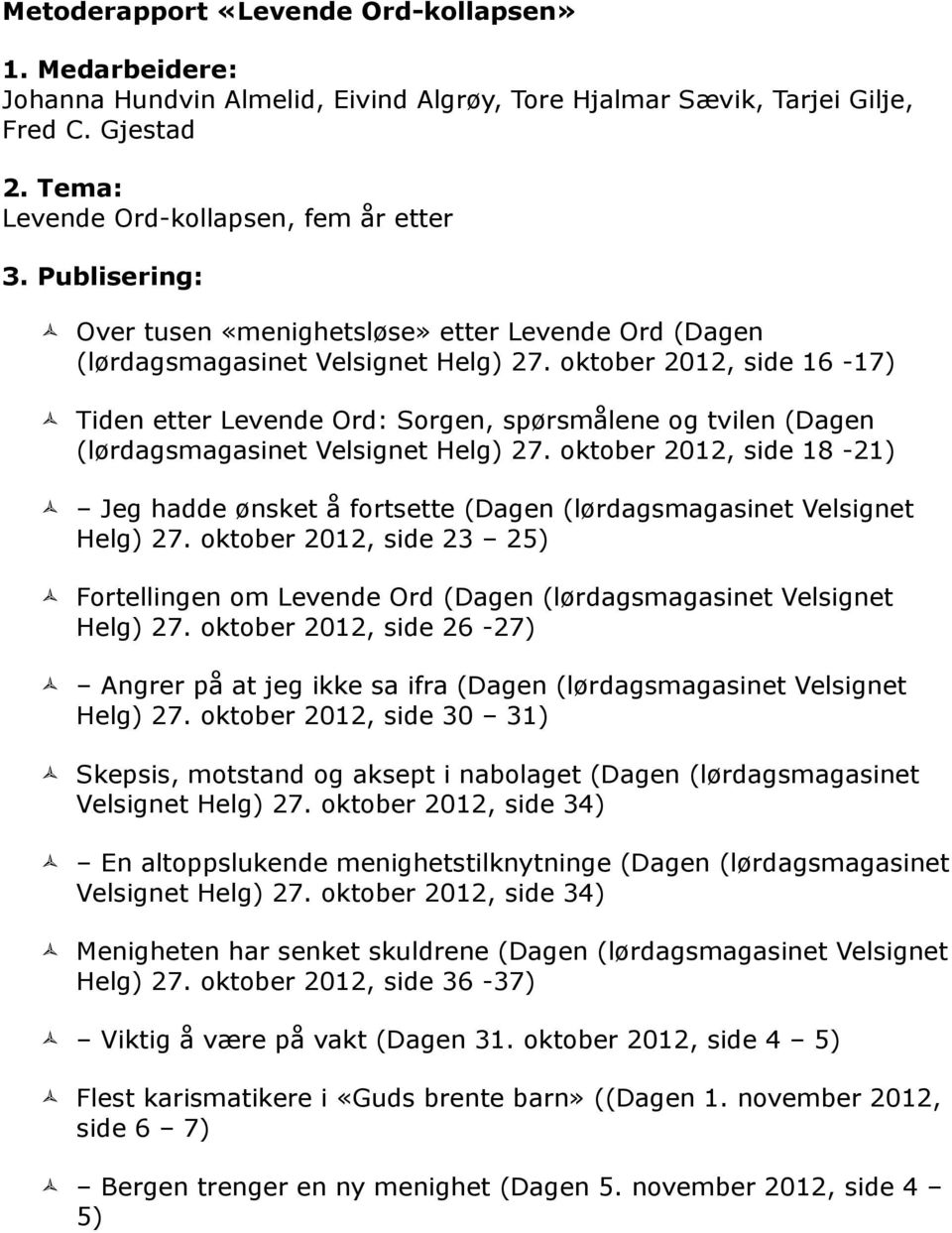 oktober 2012, side 16-17) Tiden etter Levende Ord: Sorgen, spørsmålene og tvilen (Dagen (lørdagsmagasinet Velsignet Helg) 27.