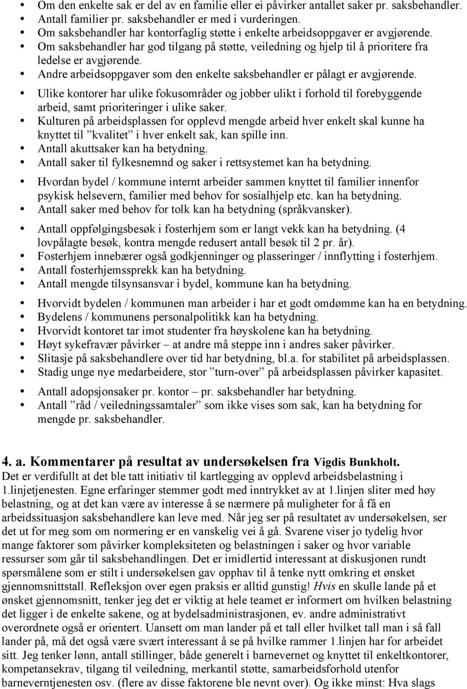 Andre arbeidsoppgaver som den enkelte saksbehandler er pålagt er avgjørende. Ulike kontorer har ulike fokusområder og jobber ulikt i forhold til forebyggende arbeid, samt prioriteringer i ulike saker.