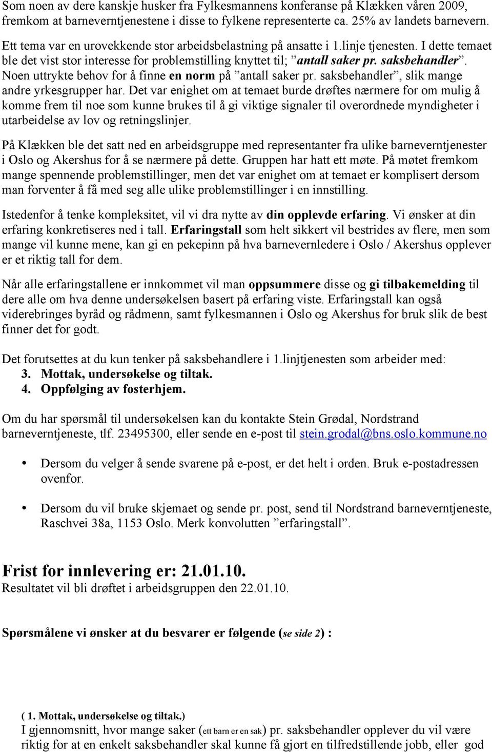 Noen uttrykte behov for å finne en norm på antall saker pr. saksbehandler, slik mange andre yrkesgrupper har.