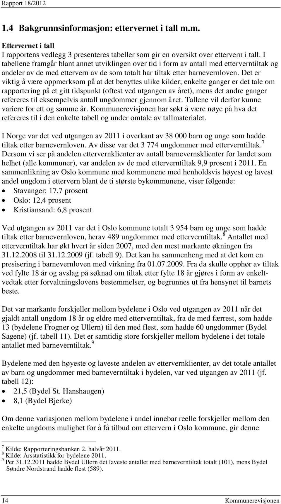 Det er viktig å være oppmerksom på at det benyttes ulike kilder; enkelte ganger er det tale om rapportering på et gitt tidspunkt (oftest ved utgangen av året), mens det andre ganger refereres til