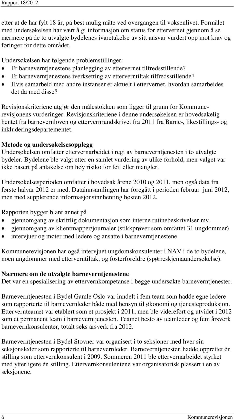 området. Undersøkelsen har følgende problemstillinger: Er barneverntjenestens planlegging av ettervernet tilfredsstillende? Er barneverntjenestens iverksetting av etterverntiltak tilfredsstillende?