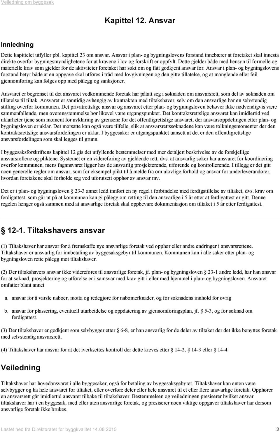 Dette gjelder både med hensyn til formelle og materielle krav som gjelder for de aktiviteter foretaket har søkt om og fått godkjent ansvar for.