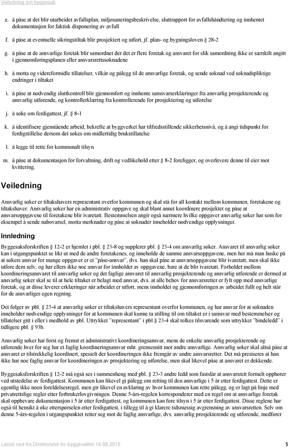 å påse at de ansvarlige foretak blir samordnet der det er flere foretak og ansvaret for slik samordning ikke er særskilt angitt i gjennomføringsplanen eller ansvarsrettssøknadene h.