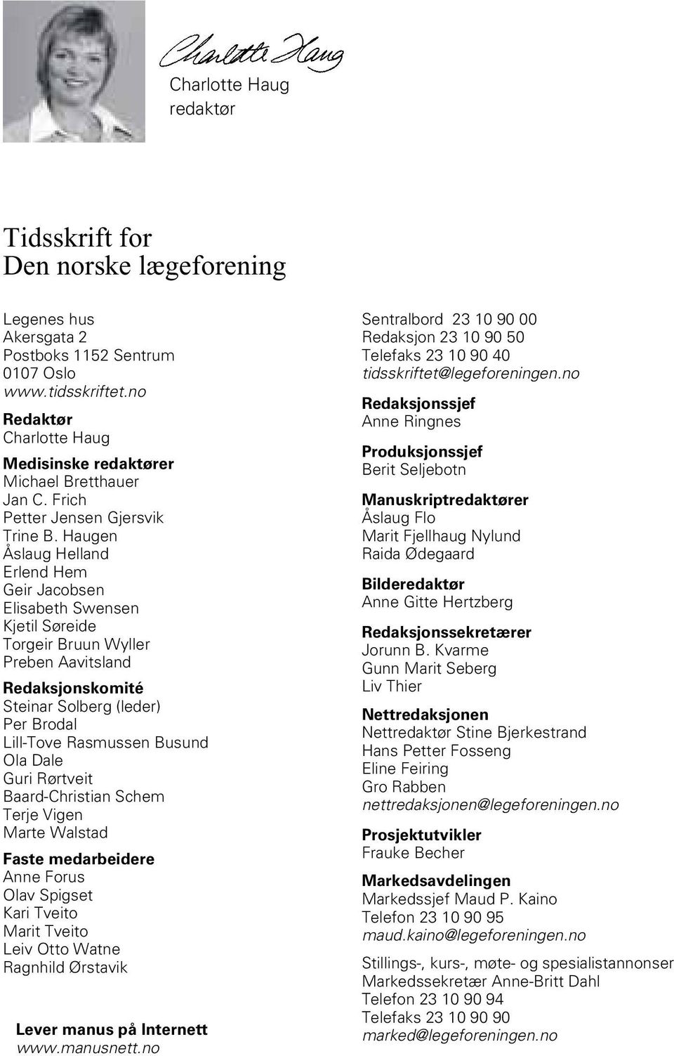 Haugen Åslaug Helland Erlend Hem Geir Jacobsen Elisabeth Swensen Kjetil Søreide Torgeir Bruun Wyller Preben Aavitsland Redaksjonskomité Steinar Solberg (leder) Per Brodal Lill-Tove Rasmussen Busund