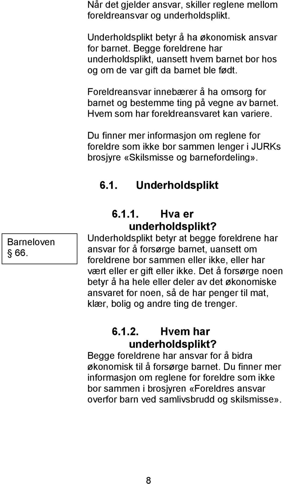 Hvem som har foreldreansvaret kan variere. Du finner mer informasjon om reglene for foreldre som ikke bor sammen lenger i JURKs brosjyre «Skilsmisse og barnefordeling». 6.1.