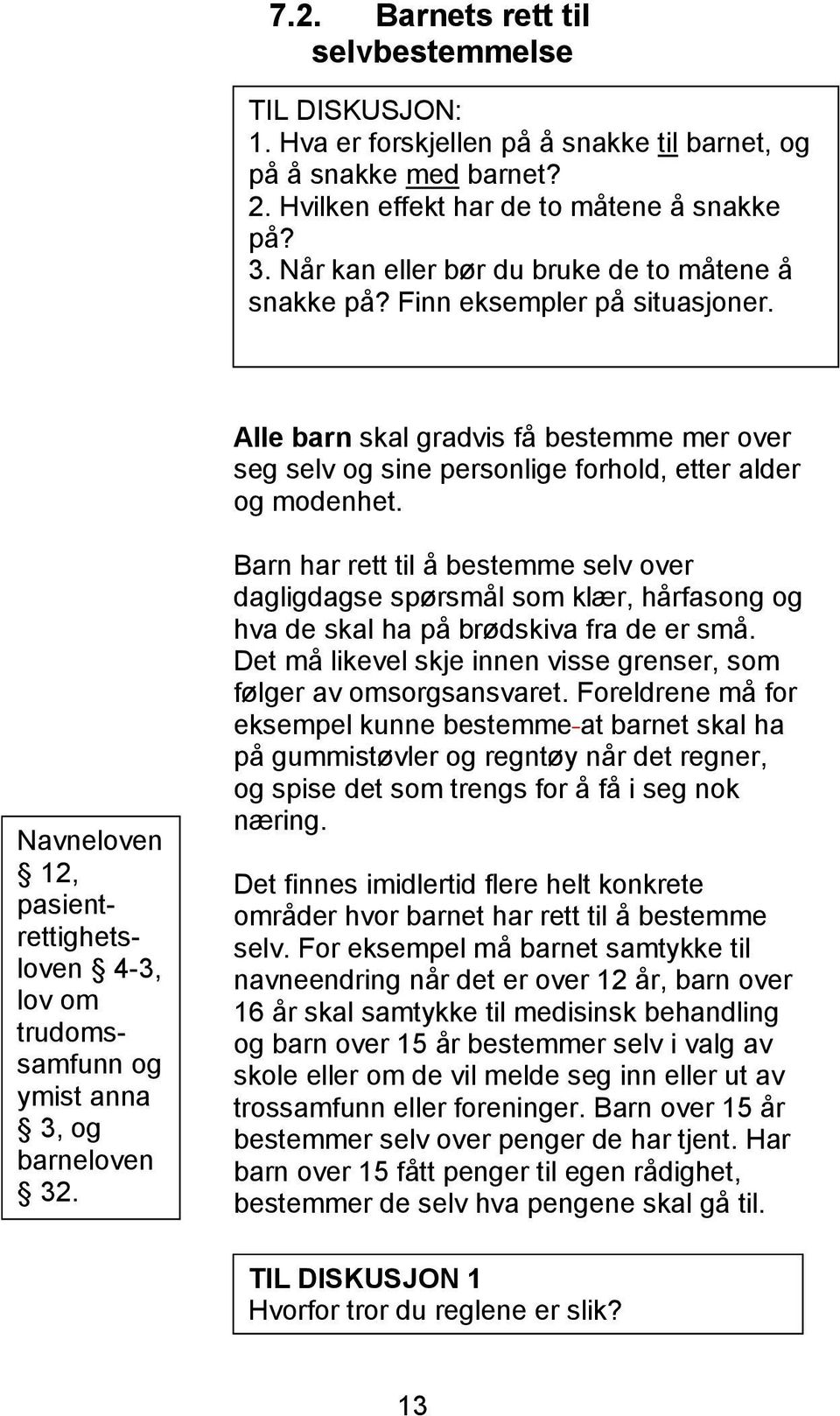 Navneloven 12, pasientrettighetsloven 4-3, lov om trudomssamfunn og ymist anna 3, og barneloven 32.