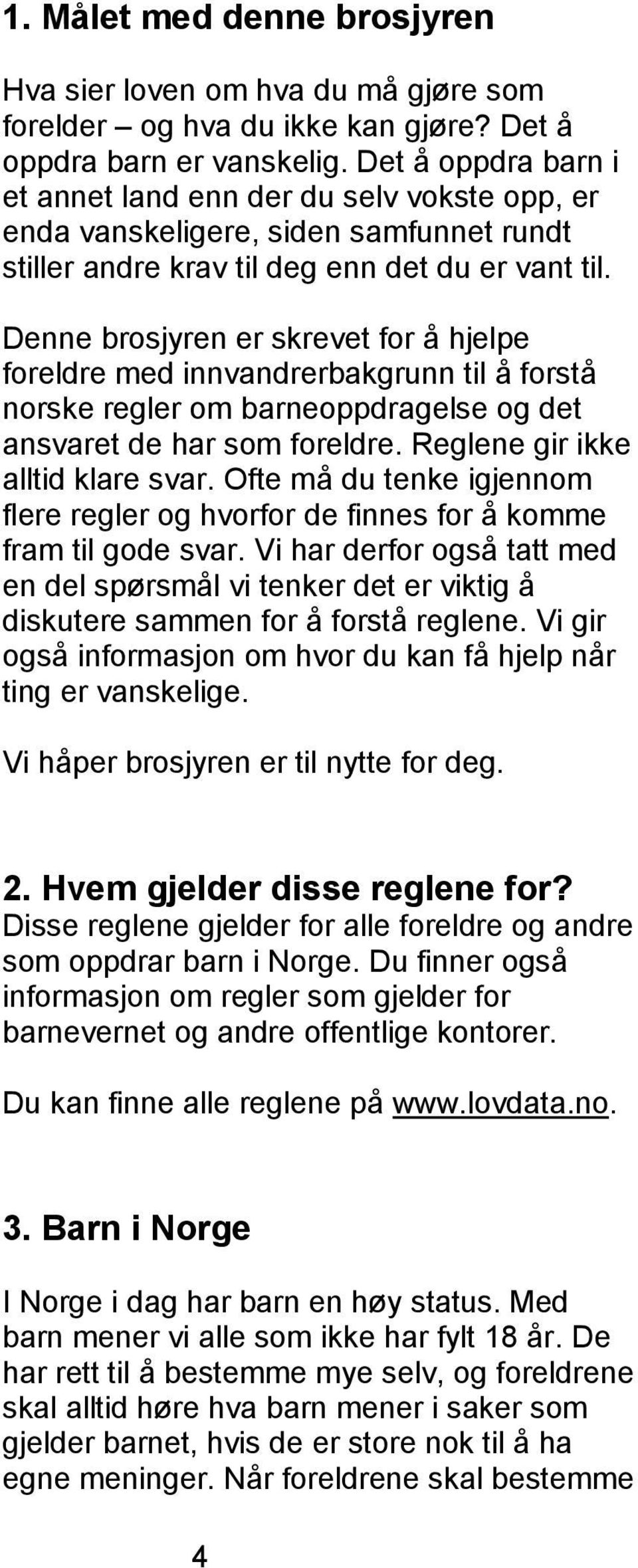 Denne brosjyren er skrevet for å hjelpe foreldre med innvandrerbakgrunn til å forstå norske regler om barneoppdragelse og det ansvaret de har som foreldre. Reglene gir ikke alltid klare svar.