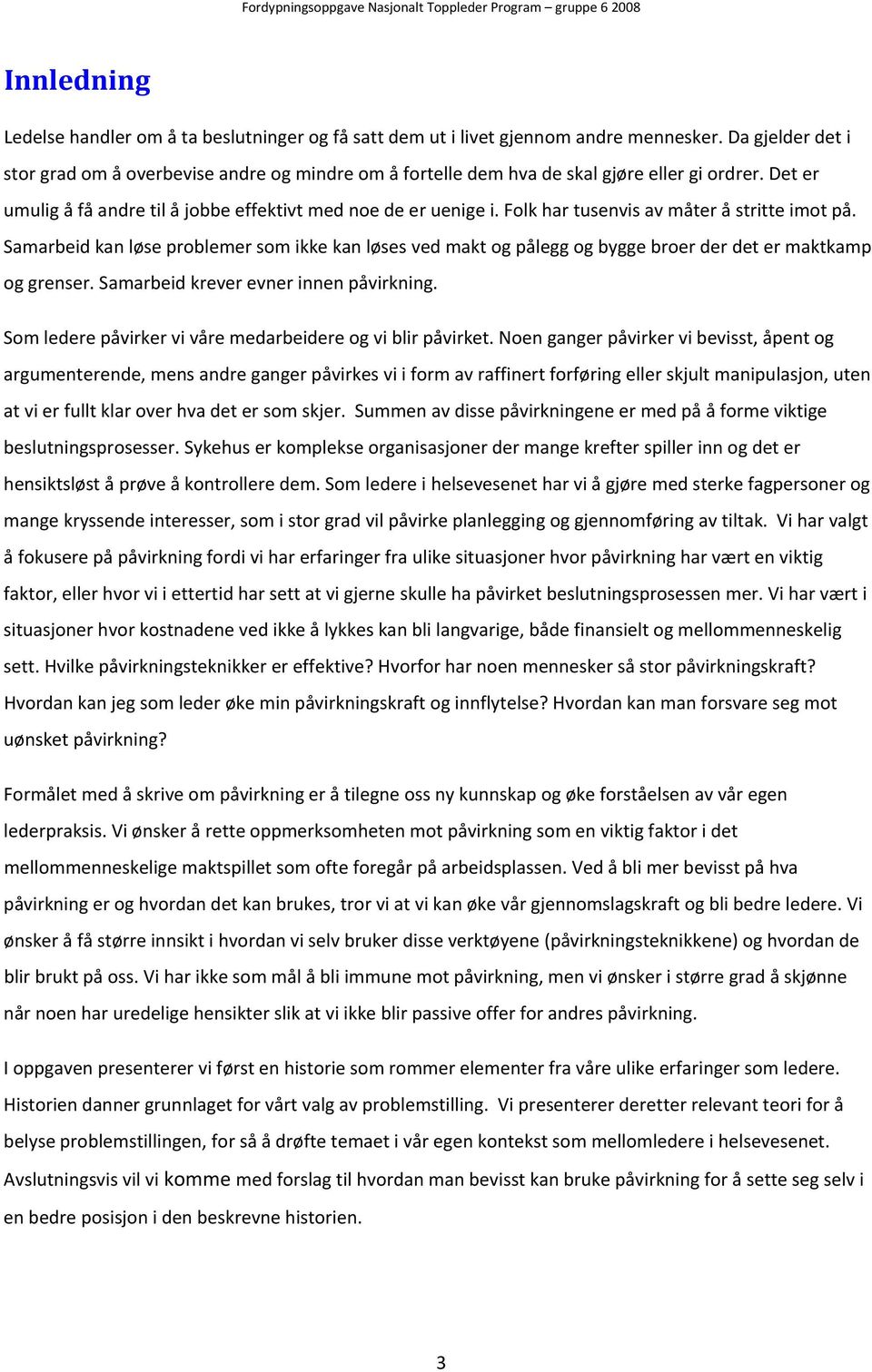 Folk har tusenvis av måter å stritte imot på. Samarbeid kan løse problemer som ikke kan løses ved makt og pålegg og bygge broer der det er maktkamp og grenser. Samarbeid krever evner innen påvirkning.