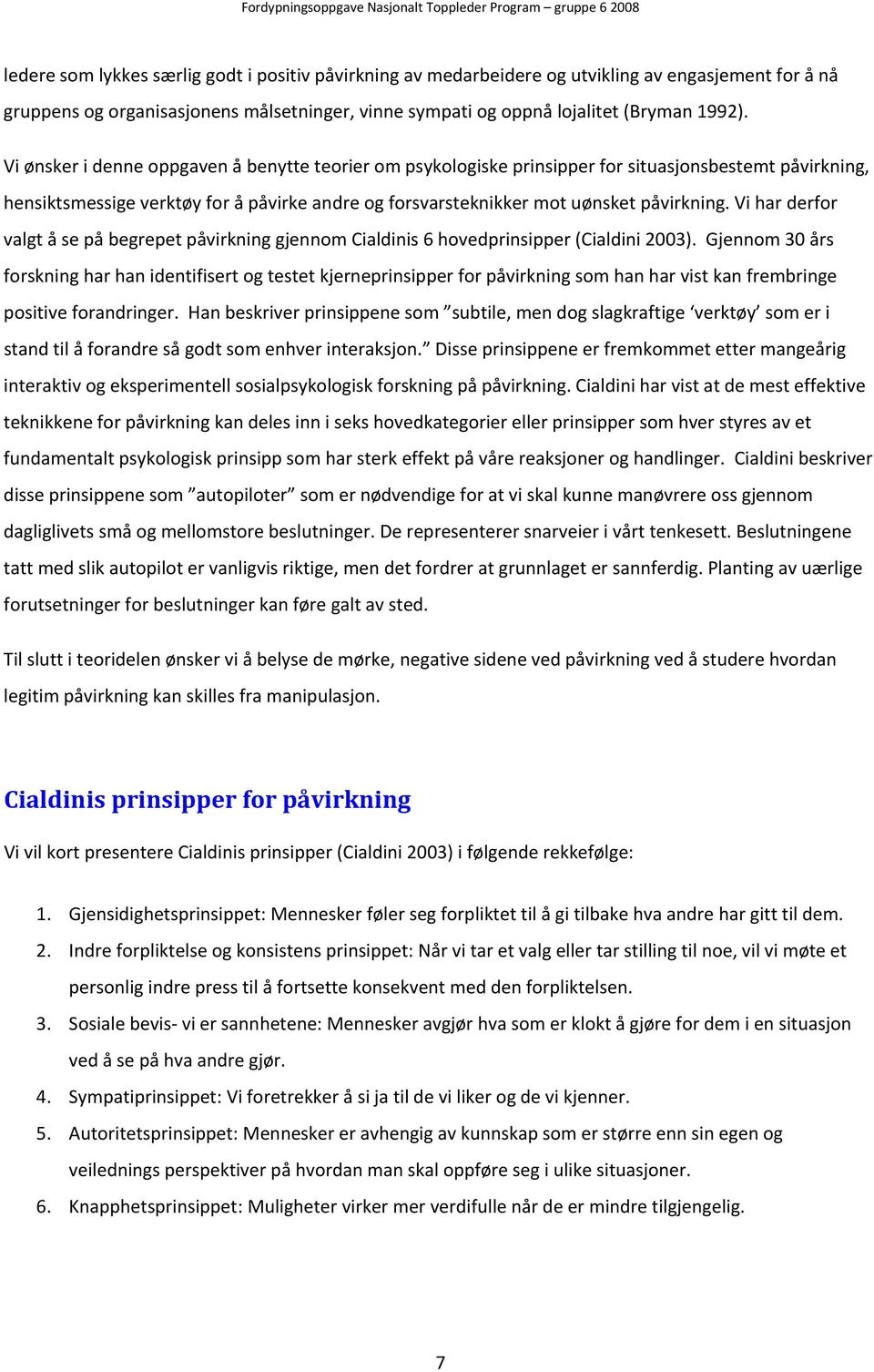 Vi har derfor valgt å se på begrepet påvirkning gjennom Cialdinis 6 hovedprinsipper (Cialdini 2003).