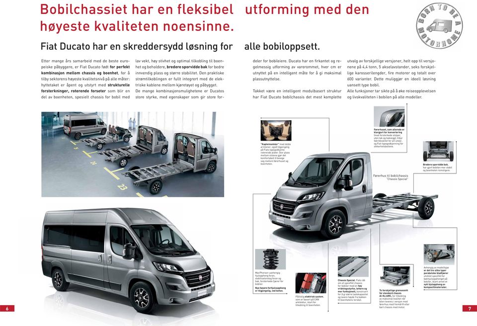 Ducato har en firkantet og re- utvalg av forskjellige versjoner, helt opp til versjo- peiske påbyggere, er Fiat Ducato født for perfekt het og beholdere, bredere sporvidde bak for bedre gelmessig