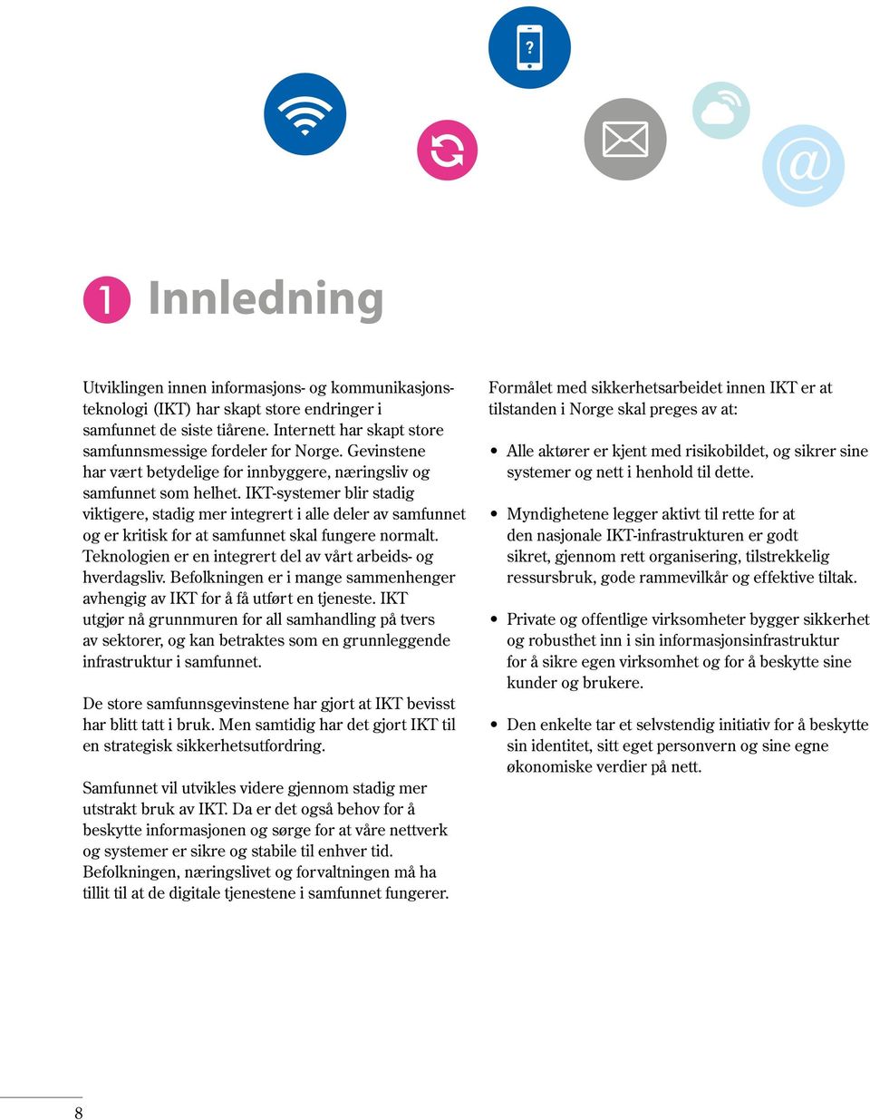 IKT-systemer blir stadig viktigere, stadig mer integrert i alle deler av samfunnet og er kritisk for at samfunnet skal fungere normalt. Teknologien er en integrert del av vårt arbeids- og hverdagsliv.