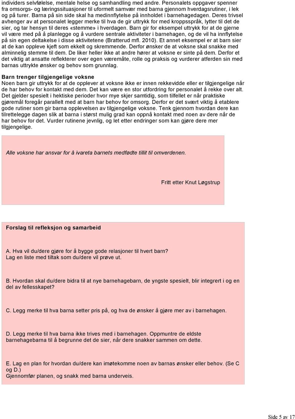 Deres trivsel avhenger av at personalet legger merke til hva de gir uttrykk for med kroppsspråk, lytter til det de sier, og tar hensyn til deres «stemme» i hverdagen.