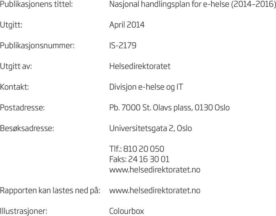 Divisjon e-helse og IT Pb. 7000 St. Olavs plass, 0130 Oslo Universitetsgata 2, Oslo Tlf.