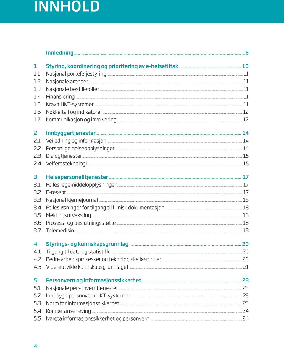 .. 14 2.3 Dialogtjenester... 15 2.4 Velferdsteknologi... 15 3 Helsepersonelltjenester... 17 3.1 Felles legemiddelopplysninger... 17 3.2 E-resept... 17 3.3 Nasjonal kjernejournal... 18 3.