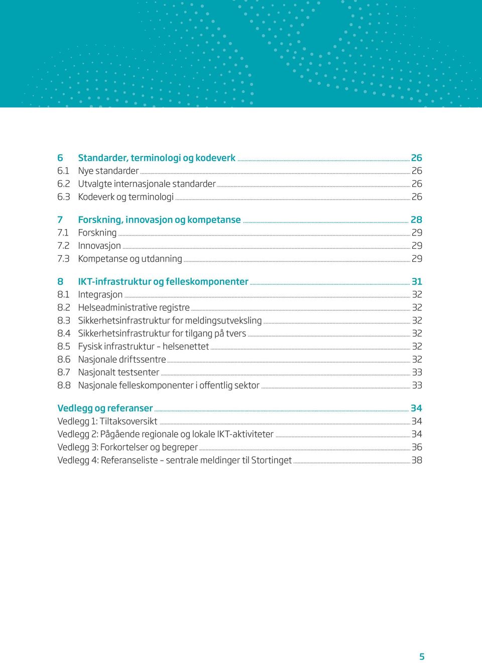 .. 32 8.4 Sikkerhetsinfrastruktur for tilgang på tvers... 32 8.5 Fysisk infrastruktur helsenettet... 32 8.6 Nasjonale driftssentre... 32 8.7 Nasjonalt testsenter... 33 8.