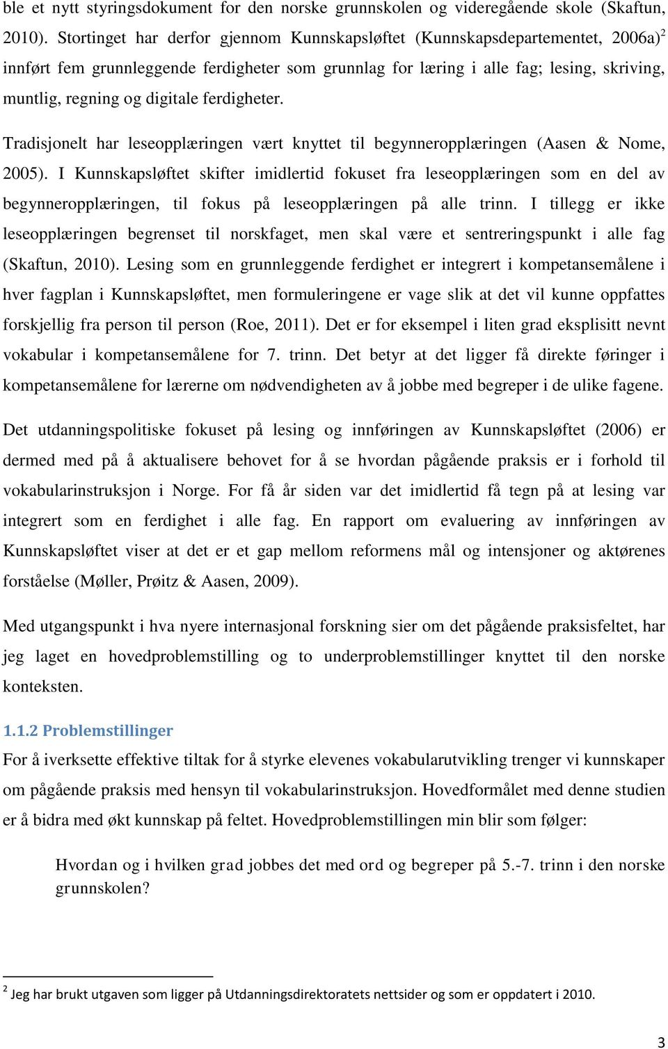 digitale ferdigheter. Tradisjonelt har leseopplæringen vært knyttet til begynneropplæringen (Aasen & Nome, 2005).