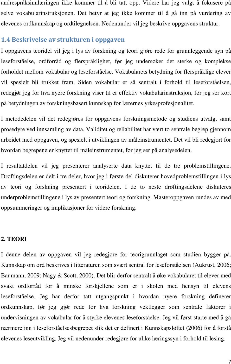 4 Beskrivelse av strukturen i oppgaven I oppgavens teoridel vil jeg i lys av forskning og teori gjøre rede for grunnleggende syn på leseforståelse, ordforråd og flerspråklighet, før jeg undersøker