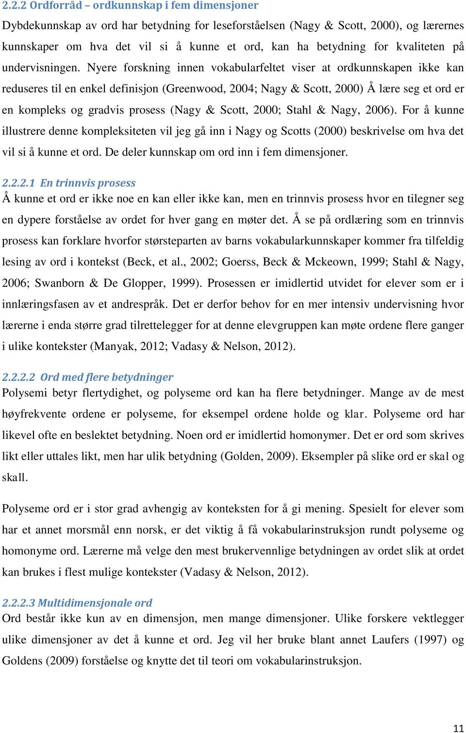 Nyere forskning innen vokabularfeltet viser at ordkunnskapen ikke kan reduseres til en enkel definisjon (Greenwood, 2004; Nagy & Scott, 2000) Å lære seg et ord er en kompleks og gradvis prosess (Nagy