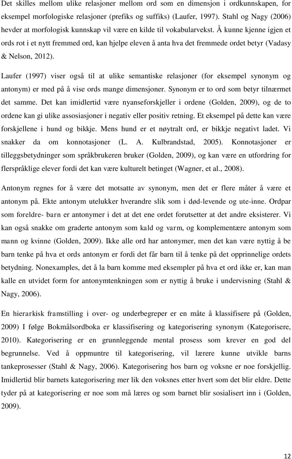 Å kunne kjenne igjen et ords rot i et nytt fremmed ord, kan hjelpe eleven å anta hva det fremmede ordet betyr (Vadasy & Nelson, 2012).