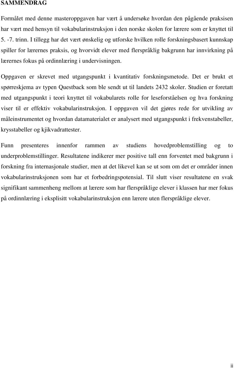 I tillegg har det vært ønskelig og utforske hvilken rolle forskningsbasert kunnskap spiller for lærernes praksis, og hvorvidt elever med flerspråklig bakgrunn har innvirkning på lærernes fokus på