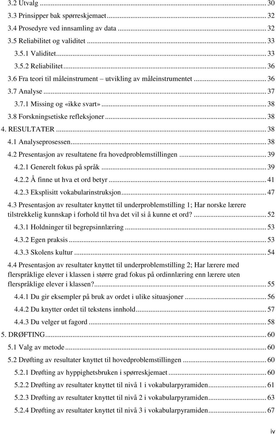 .. 38 4.2 Presentasjon av resultatene fra hovedproblemstillingen... 39 4.2.1 Generelt fokus på språk... 39 4.2.2 Å finne ut hva et ord betyr... 41 4.2.3 Eksplisitt vokabularinstruksjon... 47 4.
