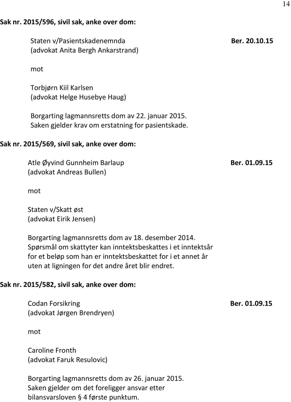 2015/569, sivil sak, anke over dom: tle Øyvind Gunnheim Barlaup (advokat ndreas Bullen) Ber. 01.09.15 Staten v/skatt øst (advokat Eirik Jensen) Borgarting lagmannsretts dom av 18. desember 2014.