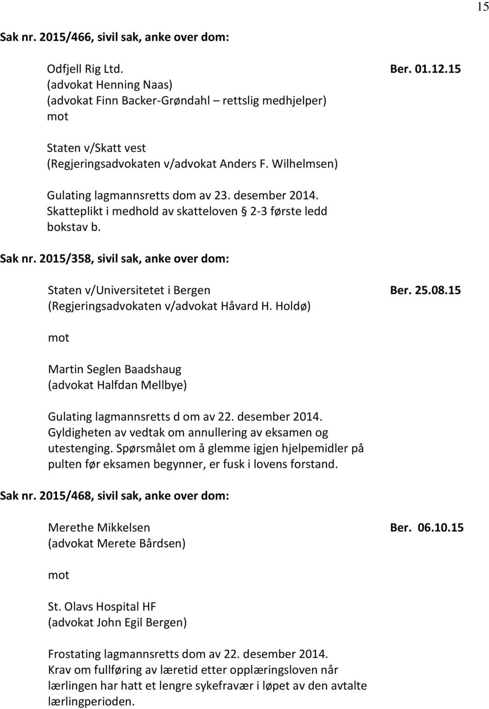 2015/358, sivil sak, anke over dom: Staten v/universitetet i Bergen (Regjeringsadvokaten v/advokat Håvard H. Holdø) Ber. 25.08.