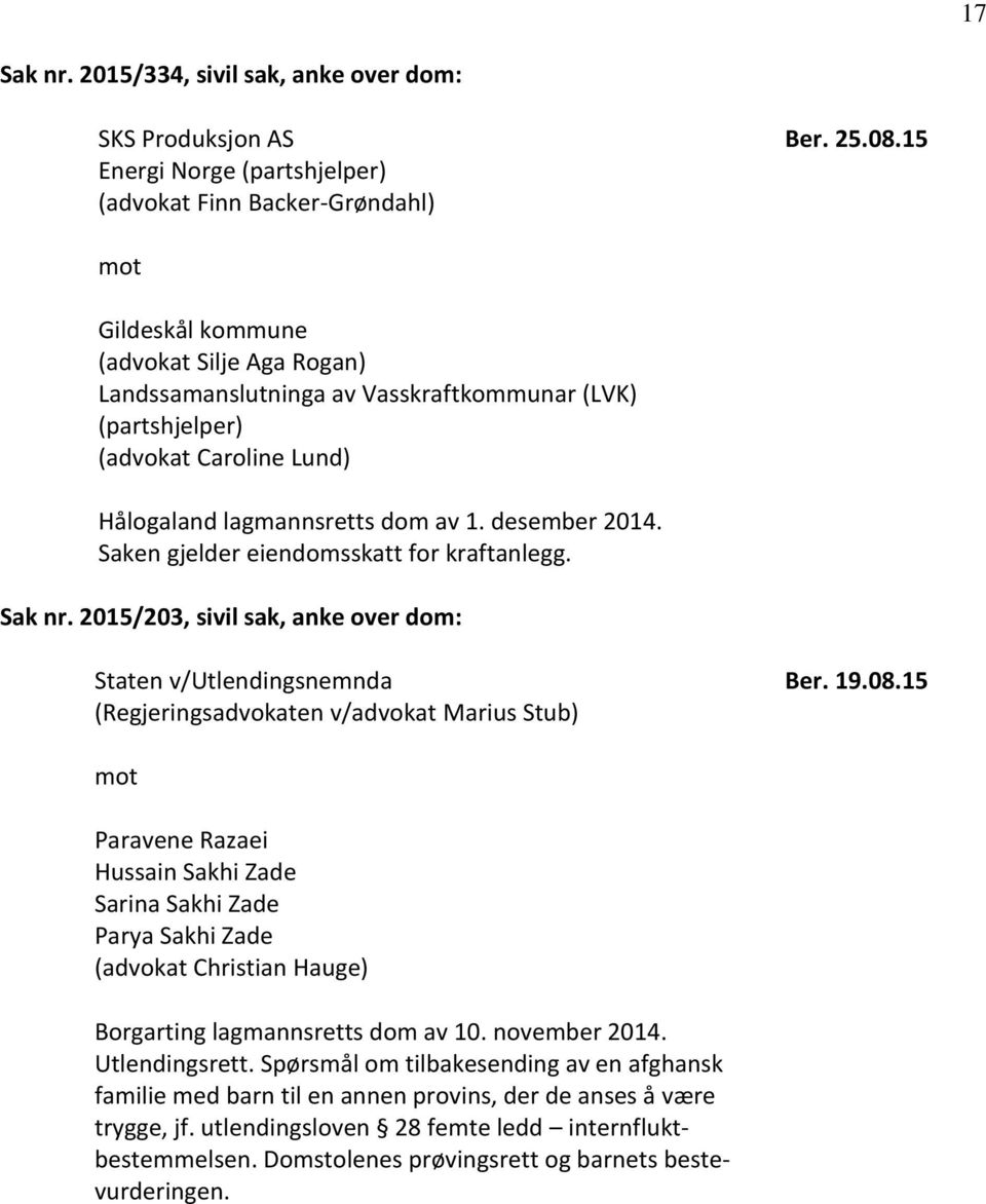 Saken gjelder eiendomsskatt for kraftanlegg. Sak nr. 2015/203, sivil sak, anke over dom: Staten v/utlendingsnemnda (Regjeringsadvokaten v/advokat Marius Stub) Ber. 19.08.