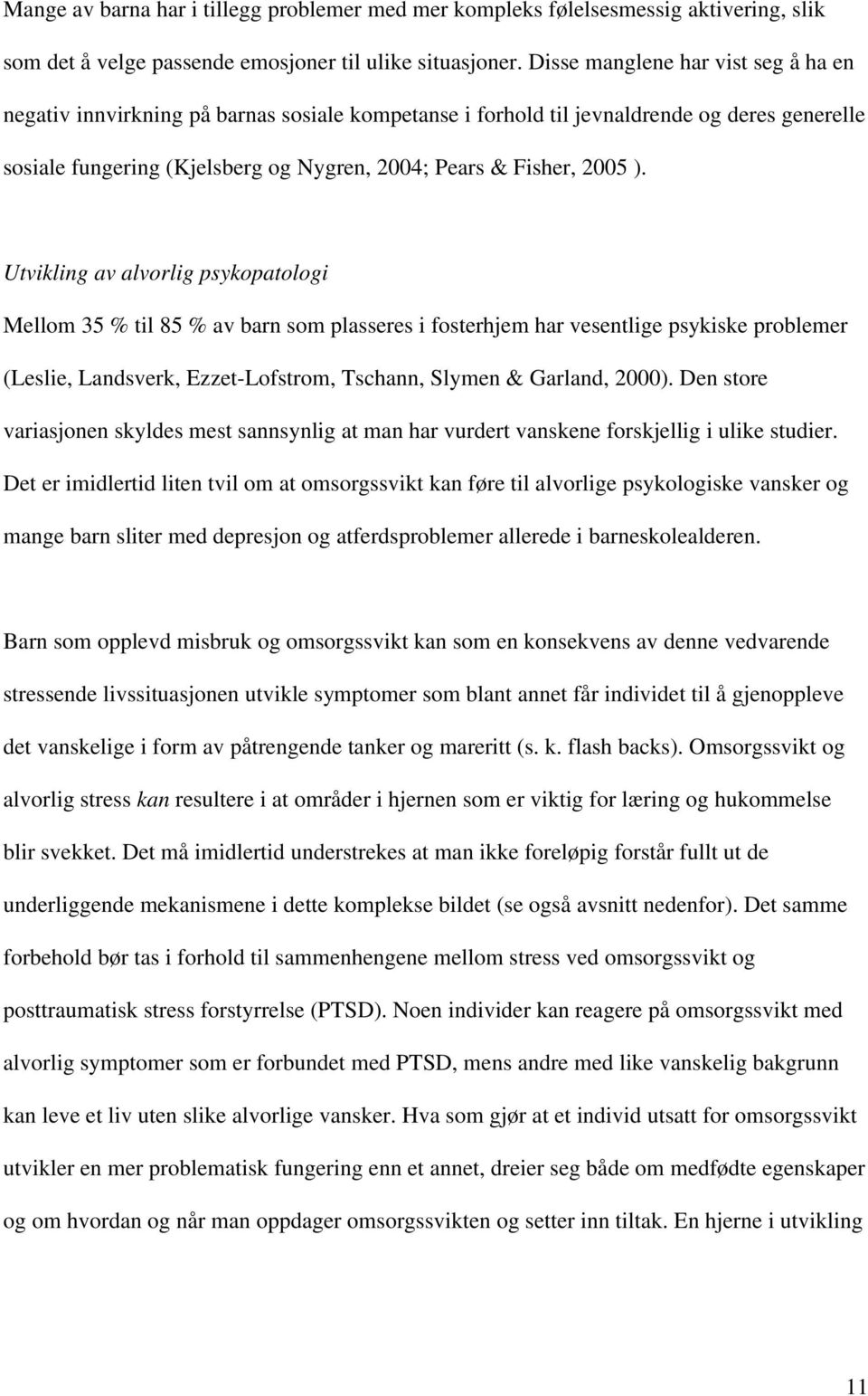 Utvikling av alvorlig psykopatologi Mellom 35 % til 85 % av barn som plasseres i fosterhjem har vesentlige psykiske problemer (Leslie, Landsverk, Ezzet-Lofstrom, Tschann, Slymen & Garland, 2000).