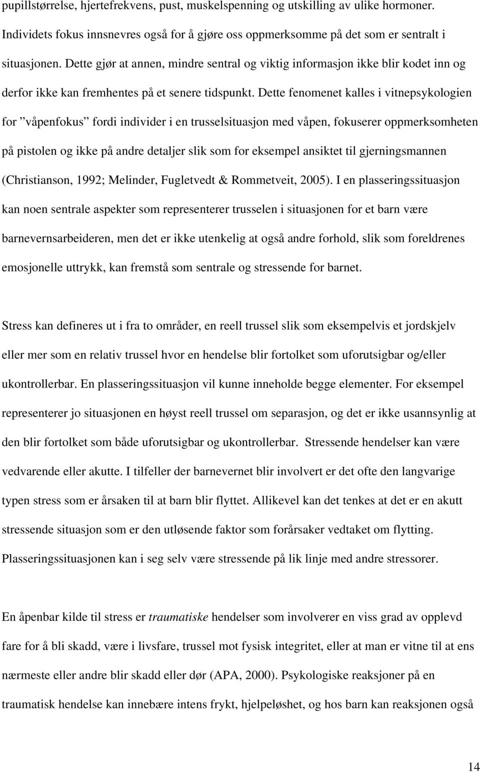 Dette fenomenet kalles i vitnepsykologien for våpenfokus fordi individer i en trusselsituasjon med våpen, fokuserer oppmerksomheten på pistolen og ikke på andre detaljer slik som for eksempel