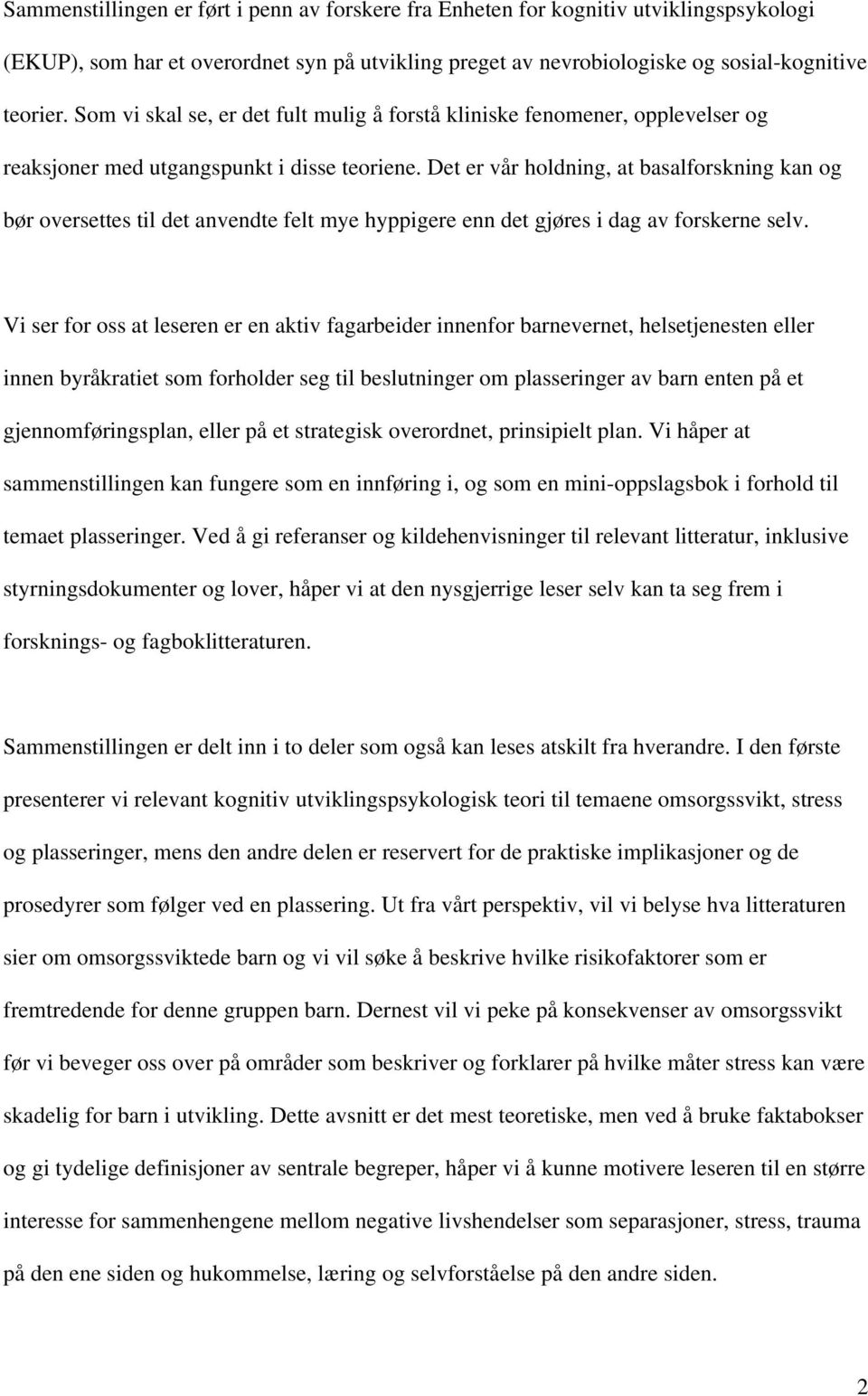 Det er vår holdning, at basalforskning kan og bør oversettes til det anvendte felt mye hyppigere enn det gjøres i dag av forskerne selv.