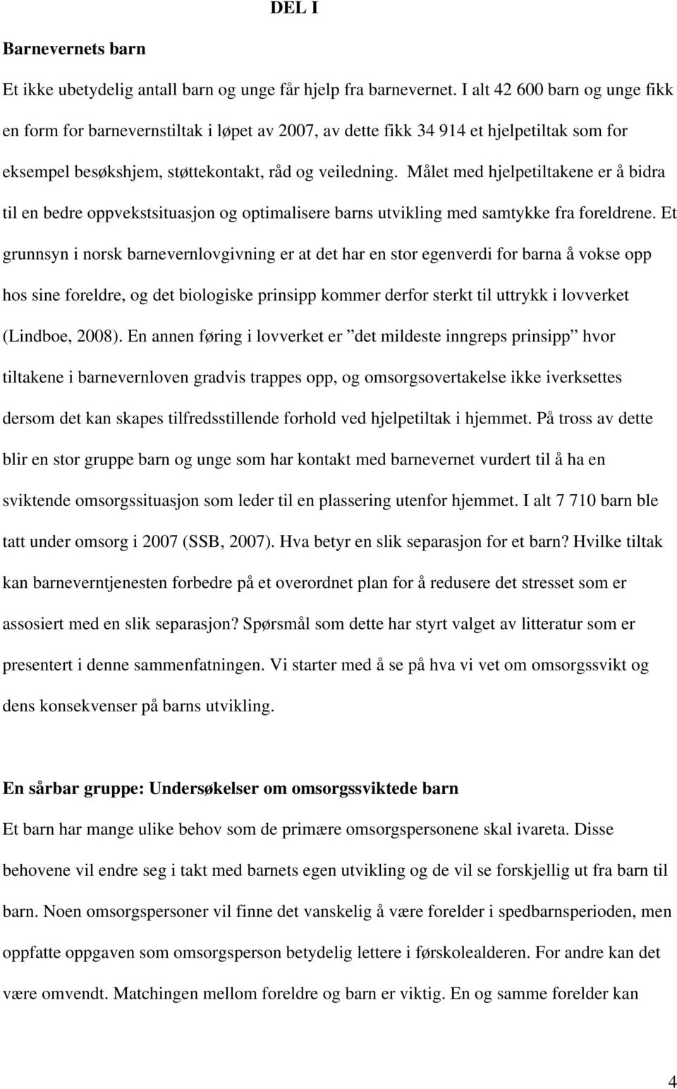 Målet med hjelpetiltakene er å bidra til en bedre oppvekstsituasjon og optimalisere barns utvikling med samtykke fra foreldrene.