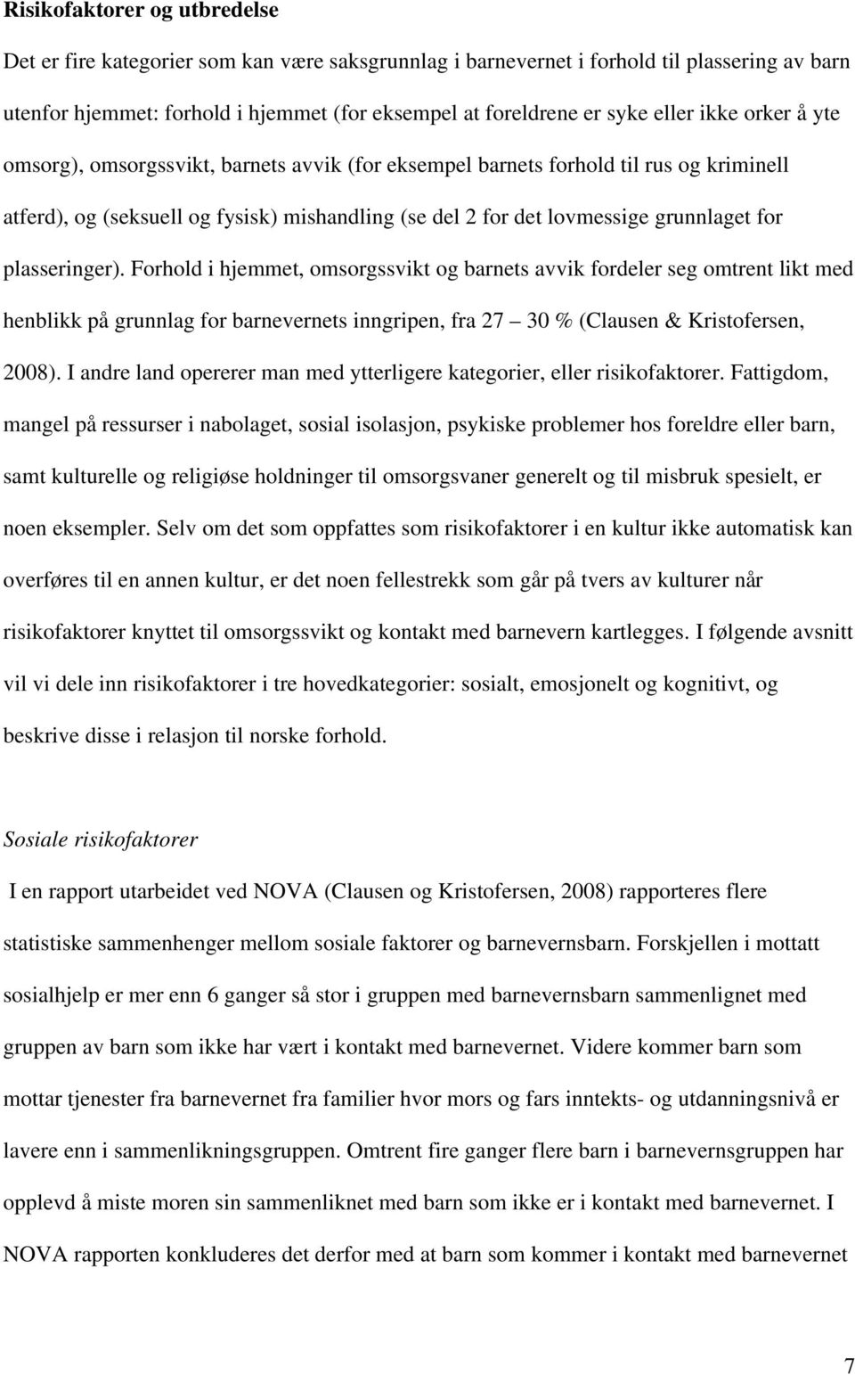 plasseringer). Forhold i hjemmet, omsorgssvikt og barnets avvik fordeler seg omtrent likt med henblikk på grunnlag for barnevernets inngripen, fra 27 30 % (Clausen & Kristofersen, 2008).