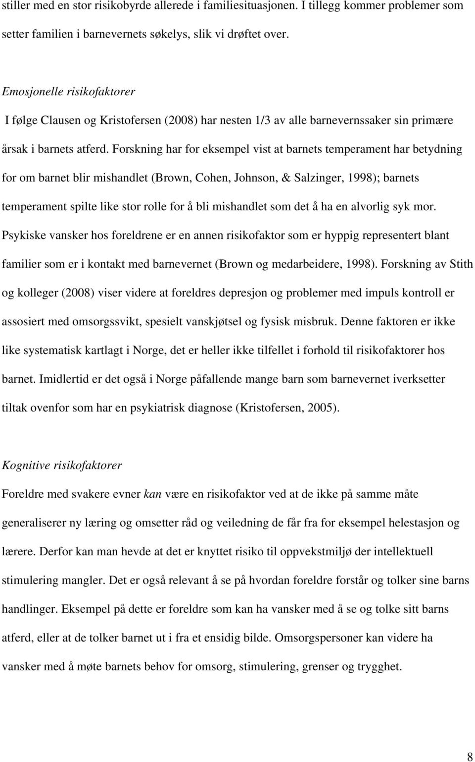 Forskning har for eksempel vist at barnets temperament har betydning for om barnet blir mishandlet (Brown, Cohen, Johnson, & Salzinger, 1998); barnets temperament spilte like stor rolle for å bli