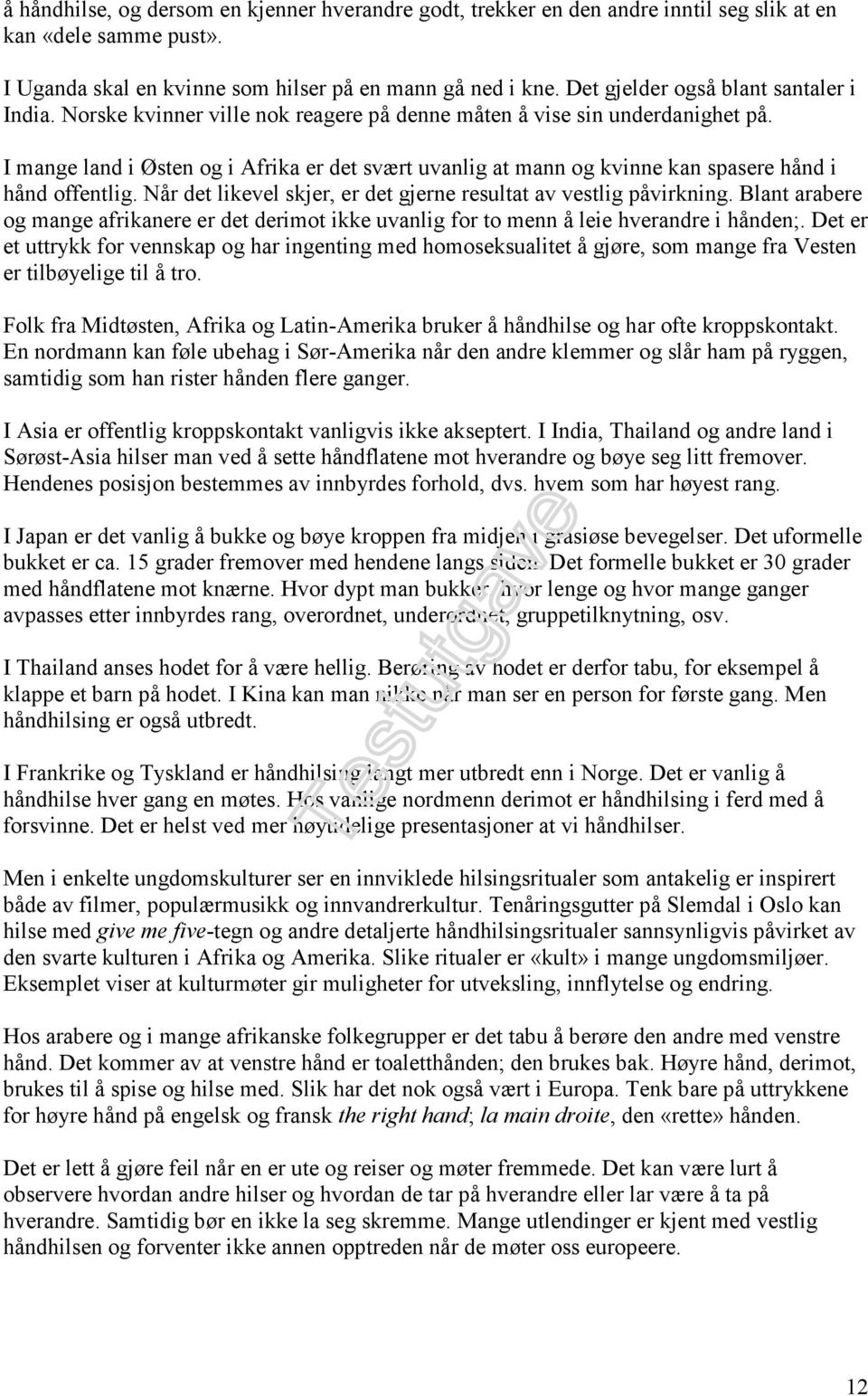 I mange land i Østen og i Afrika er det svært uvanlig at mann og kvinne kan spasere hånd i hånd offentlig. Når det likevel skjer, er det gjerne resultat av vestlig påvirkning.