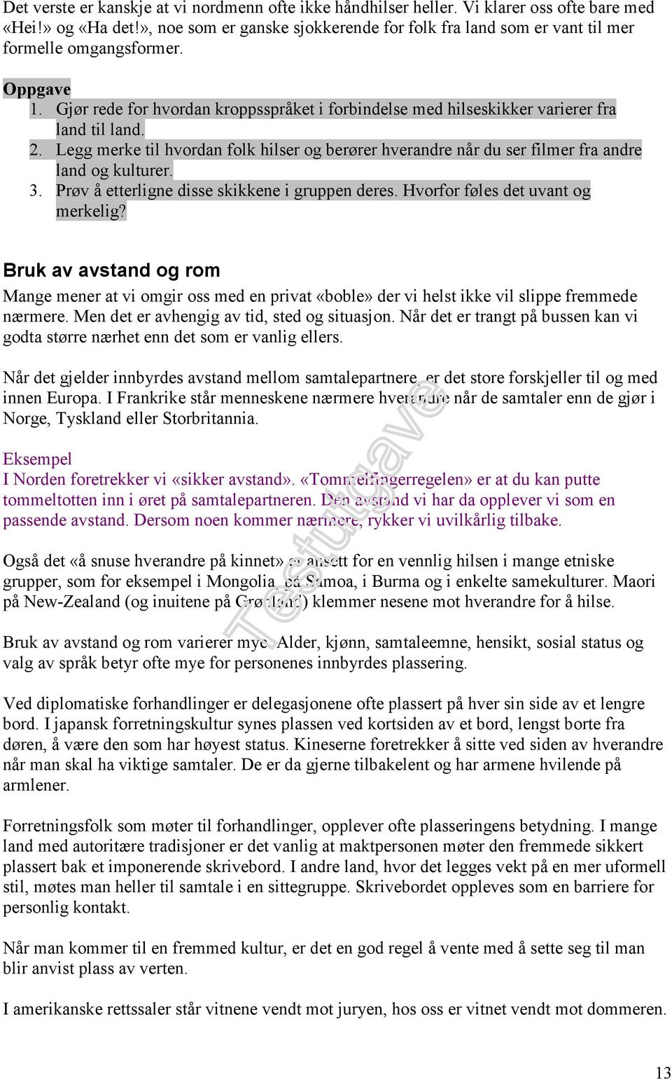 Legg merke til hvordan folk hilser og berører hverandre når du ser filmer fra andre land og kulturer. 3. Prøv å etterligne disse skikkene i gruppen deres. Hvorfor føles det uvant og merkelig?