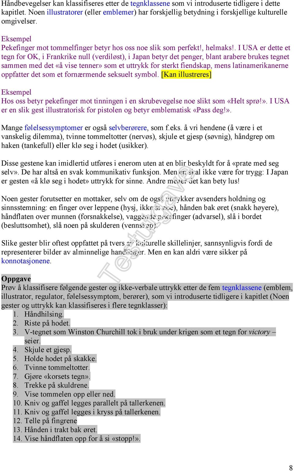 . I USA er dette et tegn for OK, i Frankrike null (verdiløst), i Japan betyr det penger, blant arabere brukes tegnet sammen med det «å vise tenner» som et uttrykk for sterkt fiendskap, mens