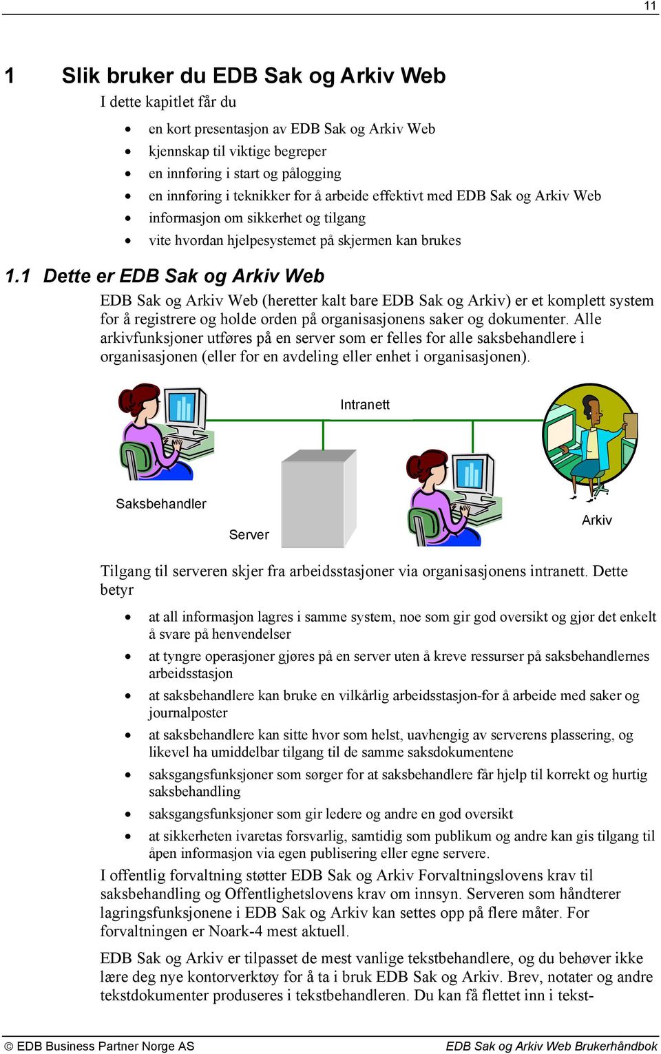 1 Dette er EDB Sak og Arkiv Web EDB Sak og Arkiv Web (heretter kalt bare EDB Sak og Arkiv) er et komplett system for å registrere og holde orden på organisasjonens saker og dokumenter.