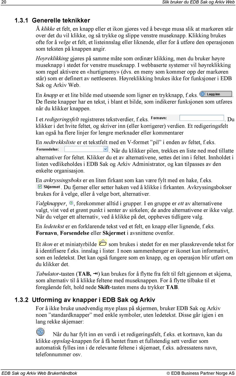 Klikking brukes ofte for å velge et felt, et listeinnslag eller liknende, eller for å utføre den operasjonen som teksten på knappen angir.