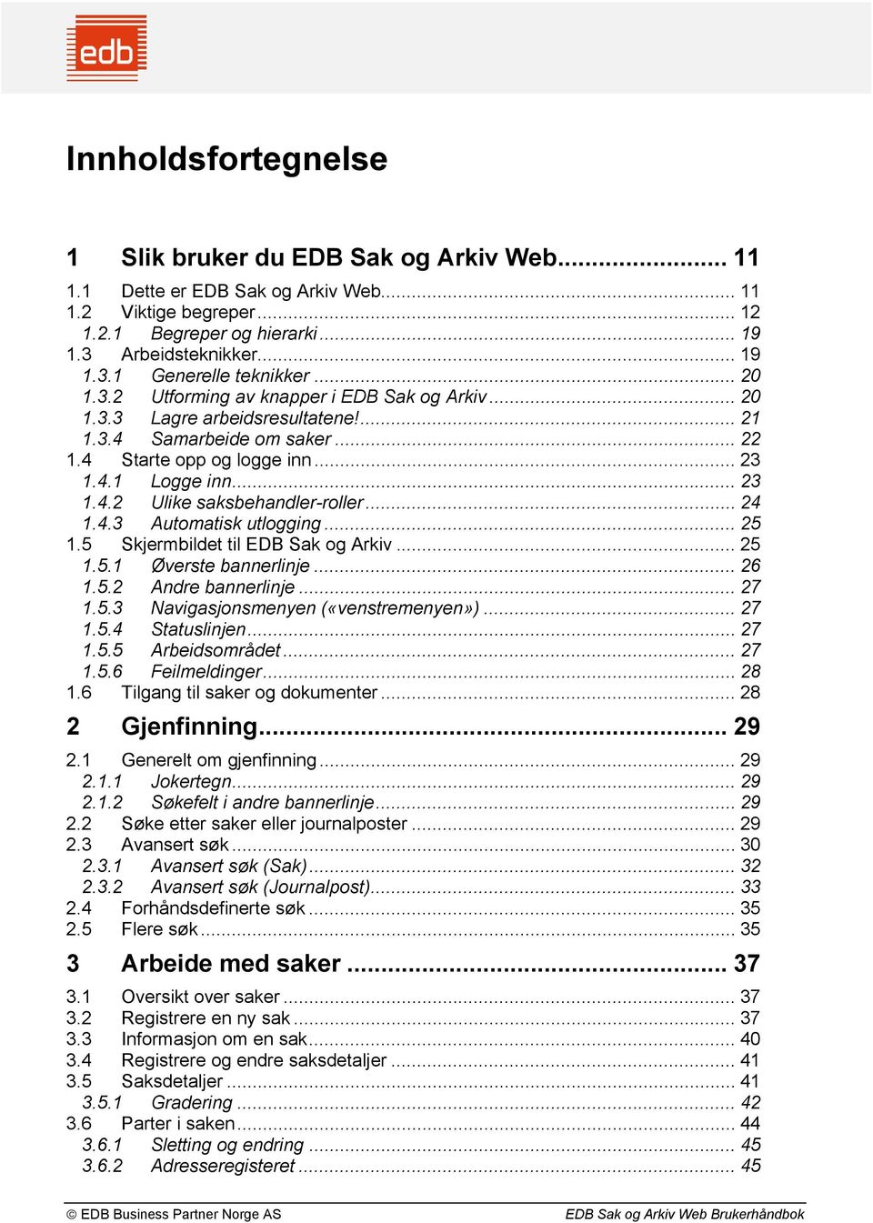 .. 24 1.4.3 Automatisk utlogging... 25 1.5 Skjermbildet til EDB Sak og Arkiv... 25 1.5.1 Øverste bannerlinje... 26 1.5.2 Andre bannerlinje... 27 1.5.3 Navigasjonsmenyen («venstremenyen»)... 27 1.5.4 Statuslinjen.