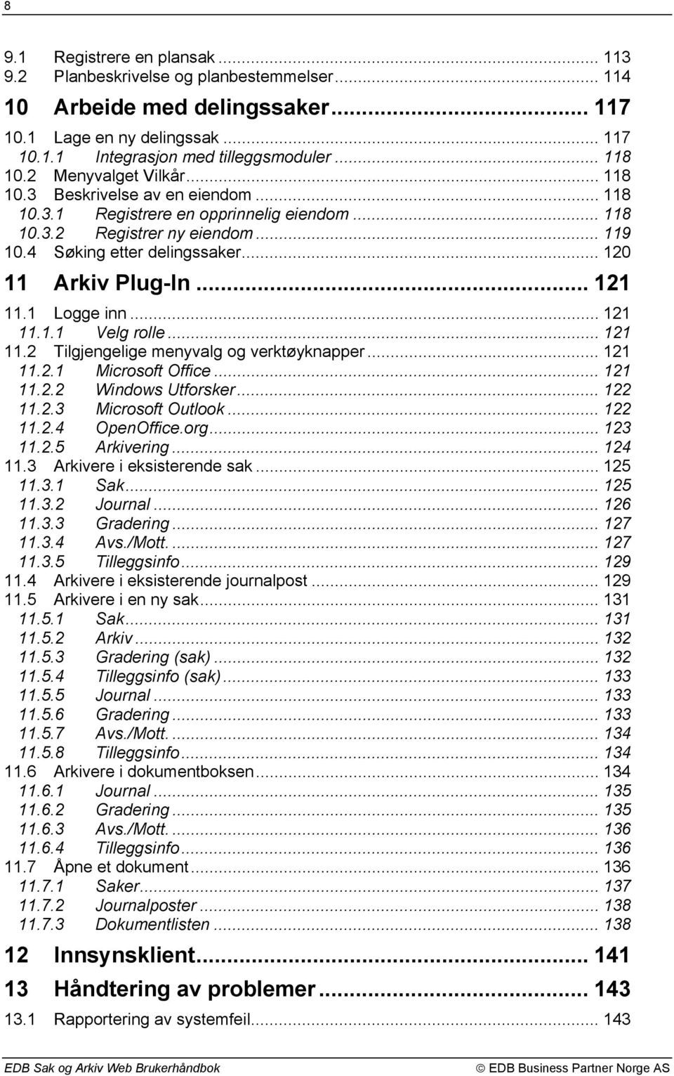 .. 120 11 Arkiv Plug-In... 121 11.1 Logge inn... 121 11.1.1 Velg rolle... 121 11.2 Tilgjengelige menyvalg og verktøyknapper... 121 11.2.1 Microsoft Office... 121 11.2.2 Windows Utforsker... 122 11.2.3 Microsoft Outlook.