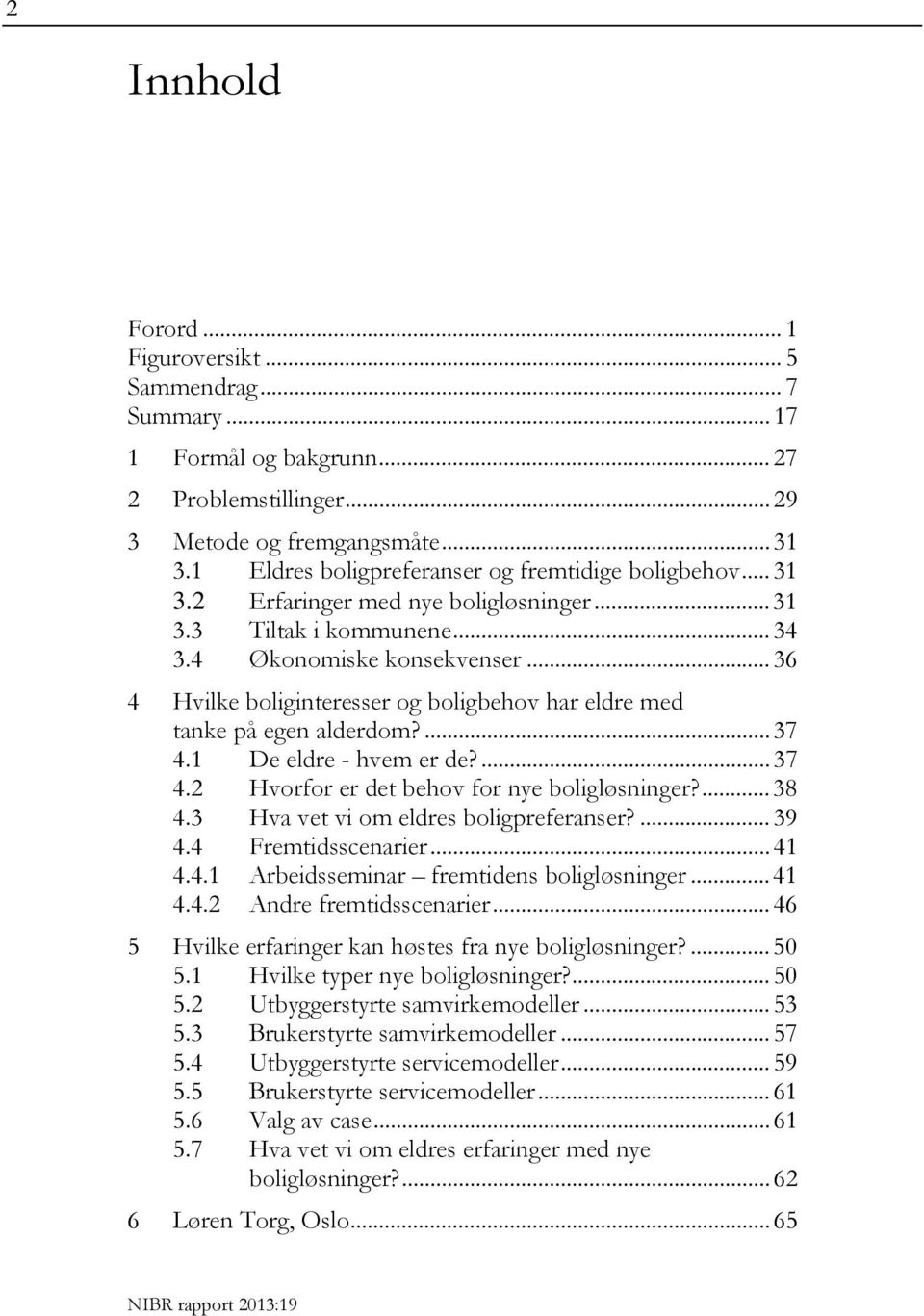 .. 36 4 Hvilke boliginteresser og boligbehov har eldre med tanke på egen alderdom?... 37 4.1 De eldre - hvem er de?... 37 4.2 Hvorfor er det behov for nye boligløsninger?... 38 4.