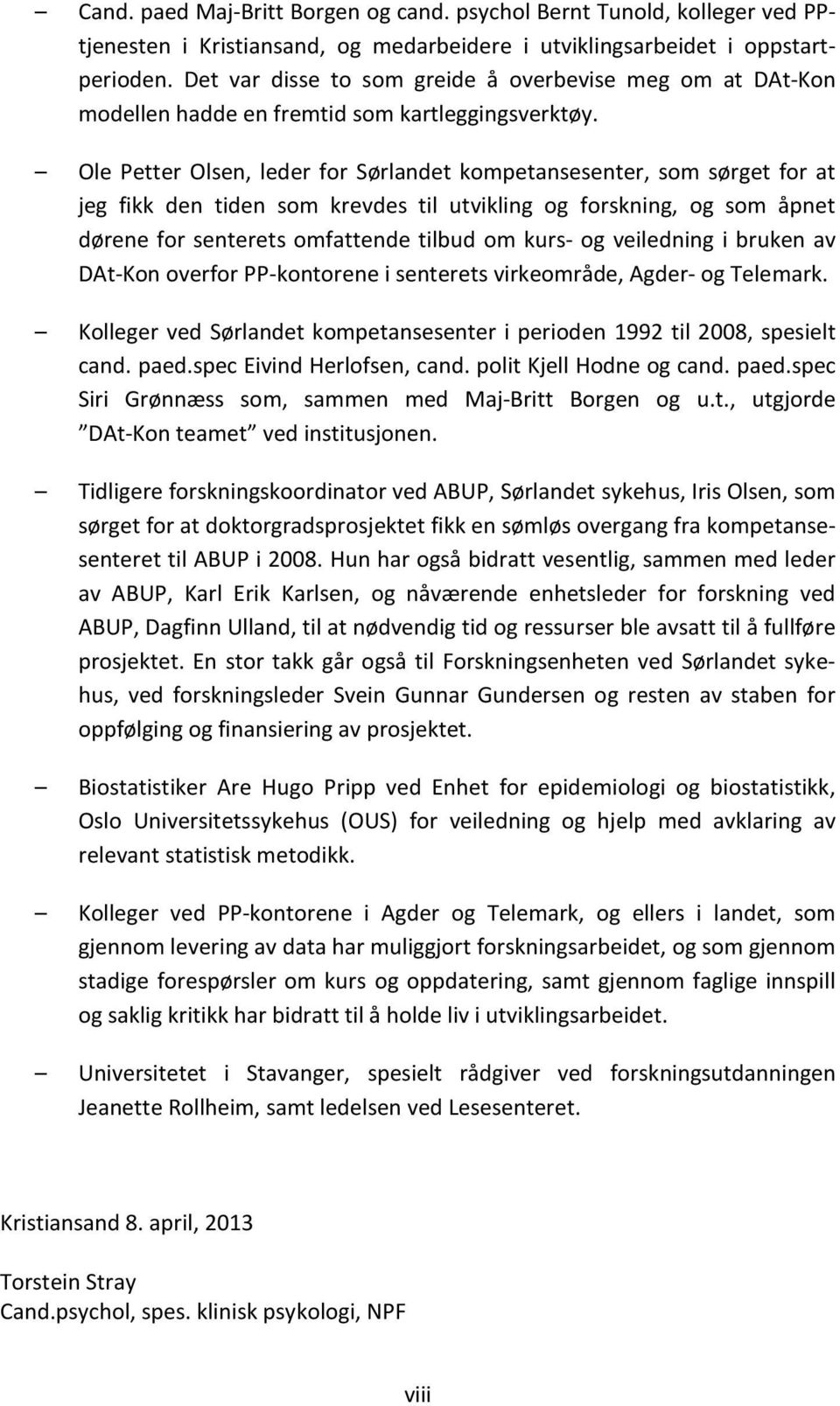 Ole Petter Olsen, leder for Sørlandet kompetansesenter, som sørget for at jeg fikk den tiden som krevdes til utvikling og forskning, og som åpnet dørene for senterets omfattende tilbud om kurs- og