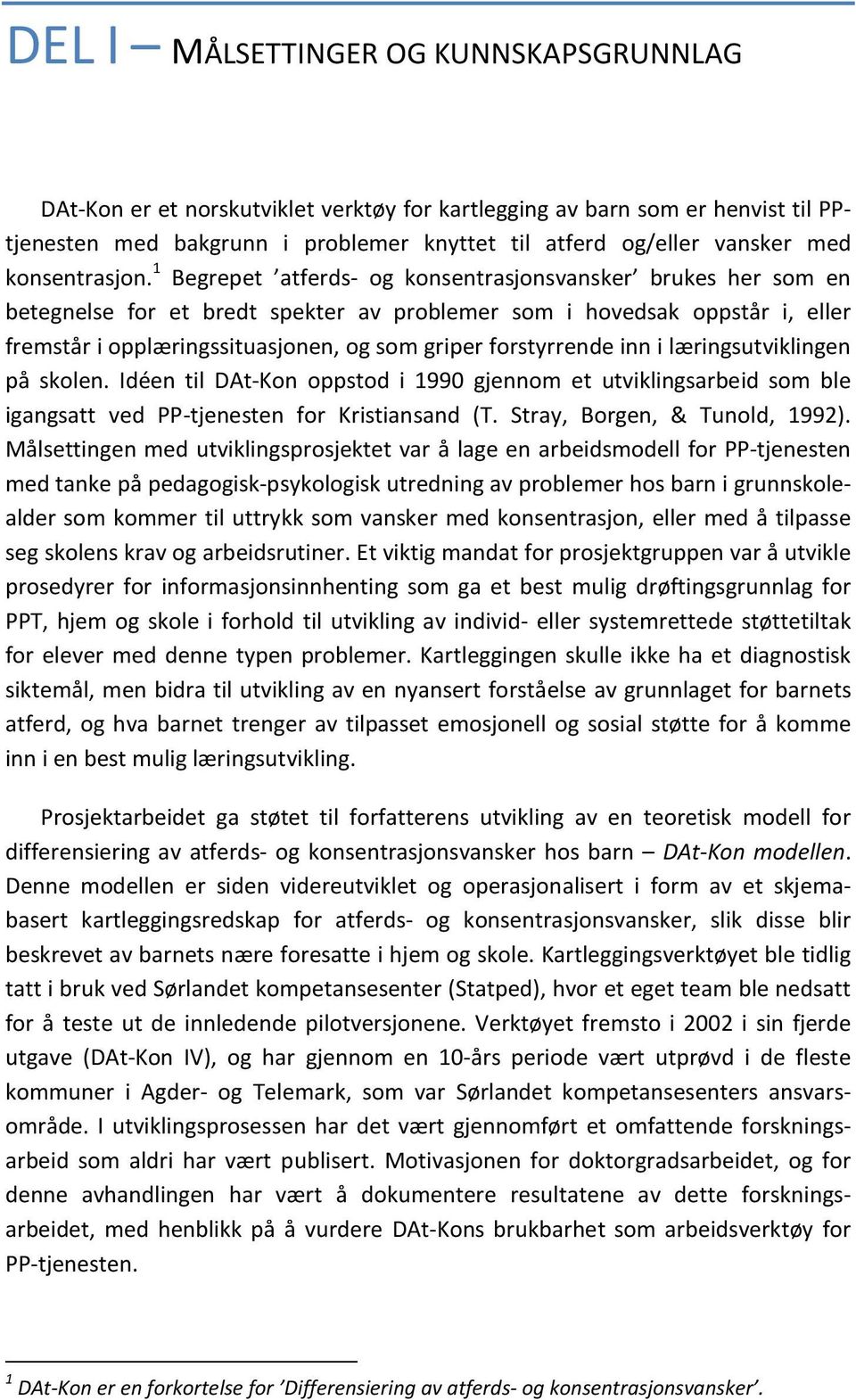 1 Begrepet atferds- og konsentrasjonsvansker brukes her som en betegnelse for et bredt spekter av problemer som i hovedsak oppstår i, eller fremstår i opplæringssituasjonen, og som griper